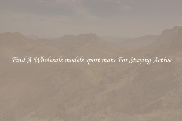 Find A Wholesale models sport mats For Staying Active