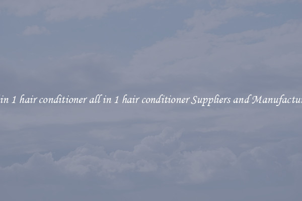 all in 1 hair conditioner all in 1 hair conditioner Suppliers and Manufacturers