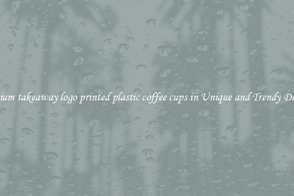 Premium takeaway logo printed plastic coffee cups in Unique and Trendy Designs