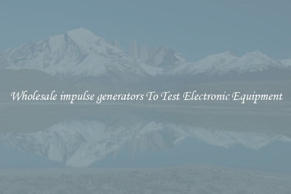Wholesale impulse generators To Test Electronic Equipment