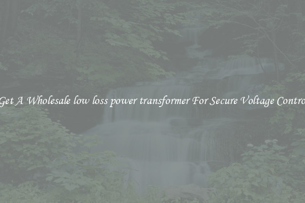 Get A Wholesale low loss power transformer For Secure Voltage Control