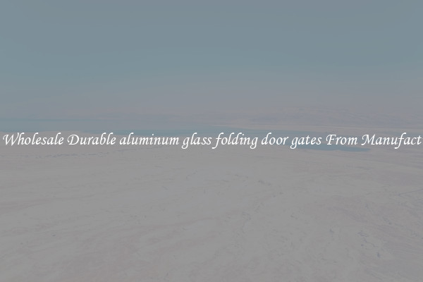 Buy Wholesale Durable aluminum glass folding door gates From Manufacturers
