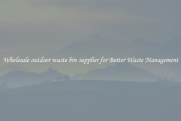 Wholesale outdoor waste bin supplier for Better Waste Management