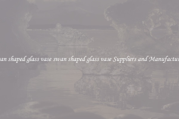 swan shaped glass vase swan shaped glass vase Suppliers and Manufacturers