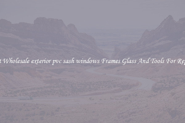 Get Wholesale exterior pvc sash windows Frames Glass And Tools For Repair