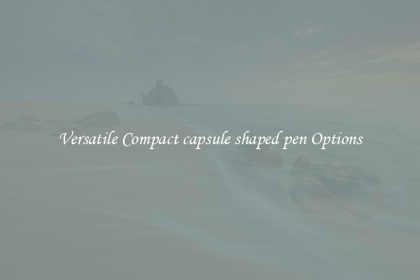 Versatile Compact capsule shaped pen Options
