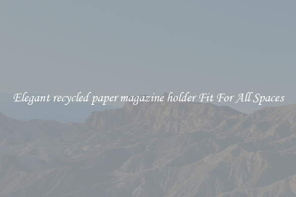 Elegant recycled paper magazine holder Fit For All Spaces