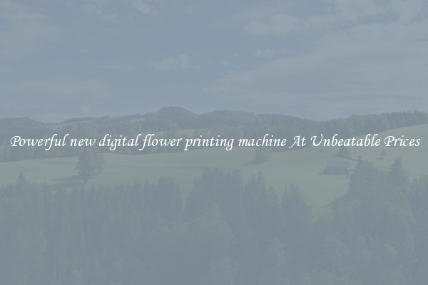 Powerful new digital flower printing machine At Unbeatable Prices