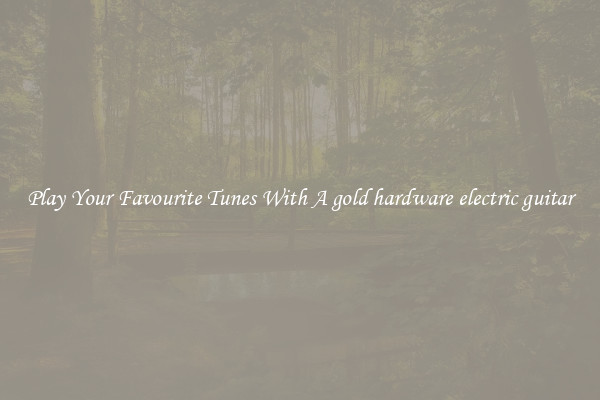 Play Your Favourite Tunes With A gold hardware electric guitar