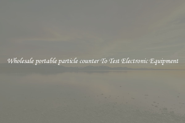 Wholesale portable particle counter To Test Electronic Equipment