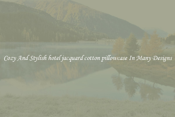 Cozy And Stylish hotel jacquard cotton pillowcase In Many Designs