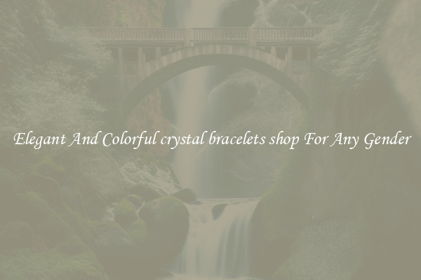 Elegant And Colorful crystal bracelets shop For Any Gender