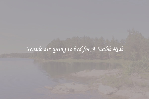 Tensile air spring to bed for A Stable Ride
