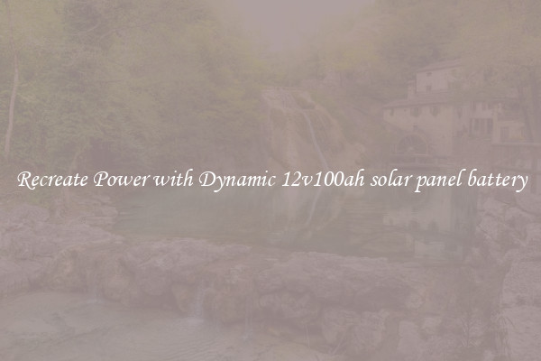 Recreate Power with Dynamic 12v100ah solar panel battery