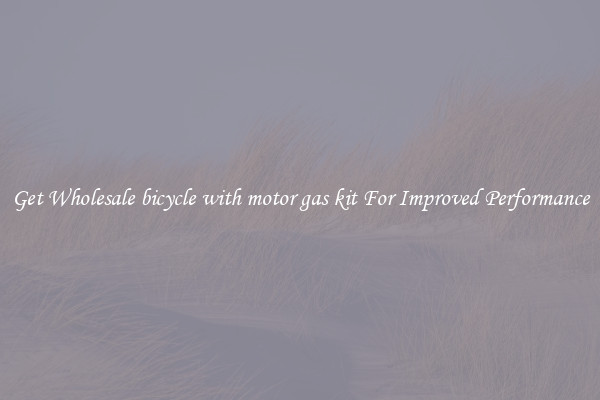 Get Wholesale bicycle with motor gas kit For Improved Performance