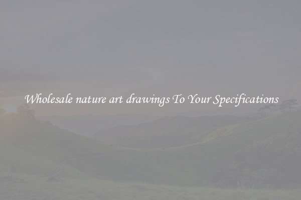 Wholesale nature art drawings To Your Specifications