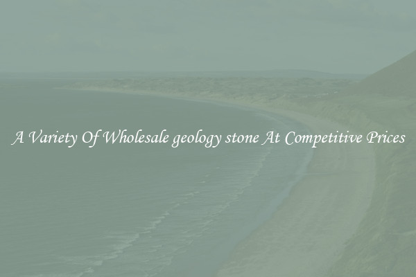 A Variety Of Wholesale geology stone At Competitive Prices