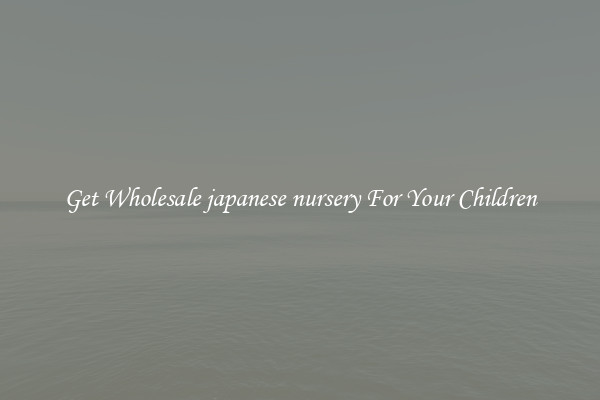 Get Wholesale japanese nursery For Your Children