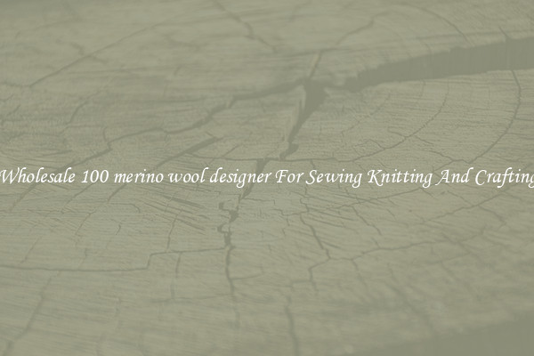 Wholesale 100 merino wool designer For Sewing Knitting And Crafting