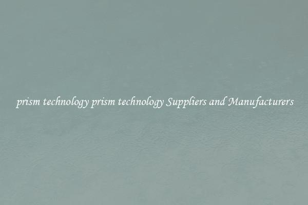 prism technology prism technology Suppliers and Manufacturers